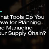 What Tools Do You Have for Planning and Managing Your Supply Chain?